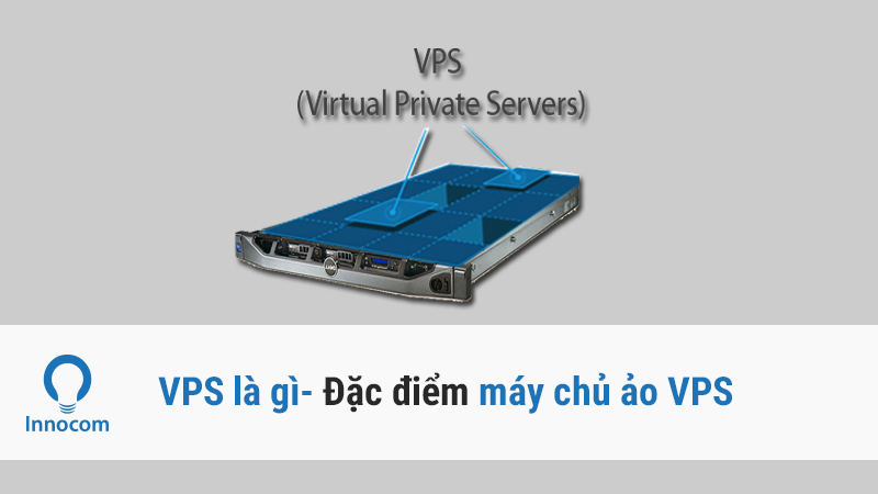 VPS là gì? Đặc điểm máy chủ ảo VPS?