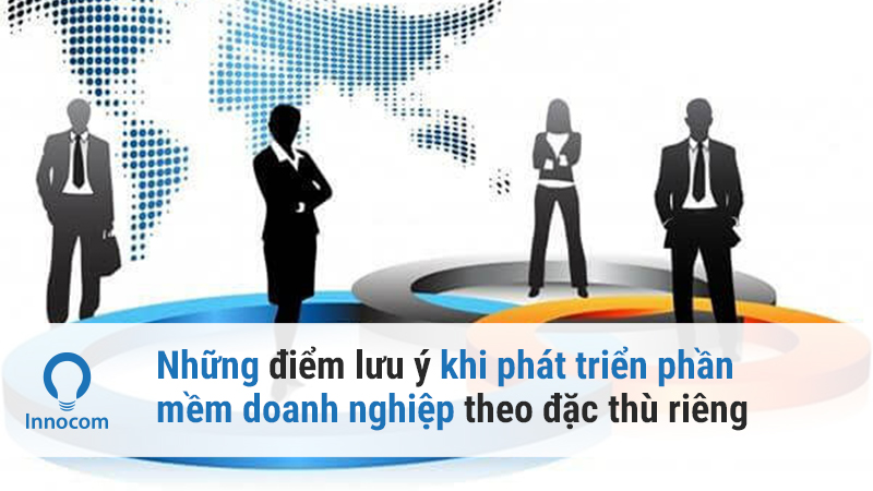 Những điểm lưu ý khi phát triển phần mềm doanh nghiệp theo đặc thù riêng