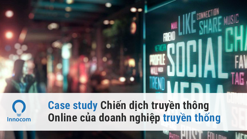Case study: Chiến dịch truyền thông Online của doanh nghiệp truyền thống