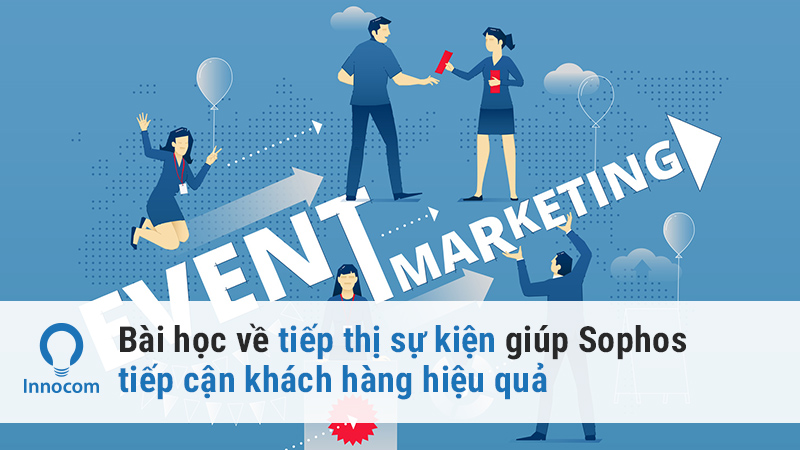 Bài học về tiếp thị sự kiện giúp Sophos tiếp cận khách hàng hiệu quả