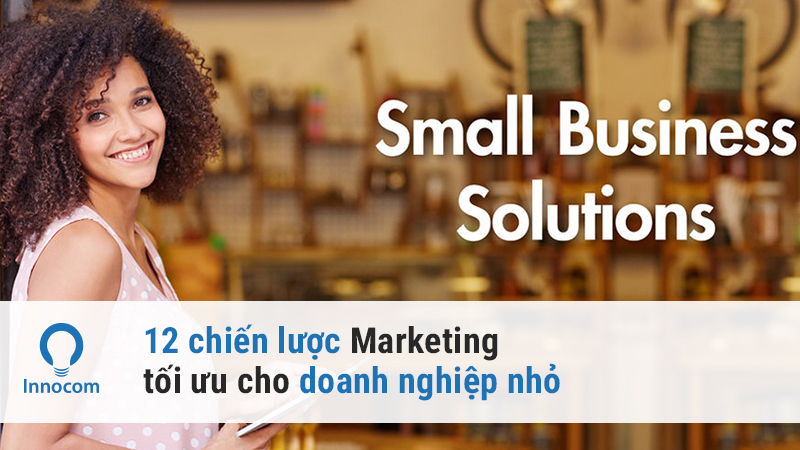 12 chiến lược Marketing tối ưu cho doanh nghiệp nhỏ