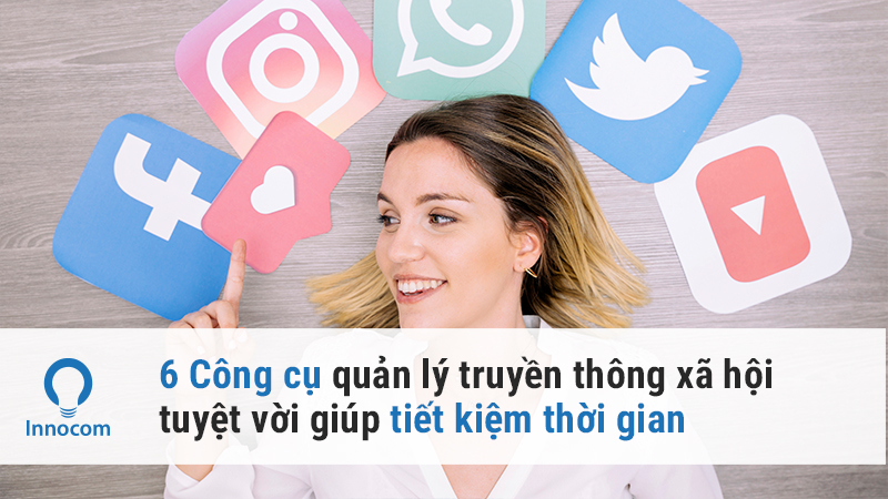 6 Công cụ quản lý truyền thông xã hội tuyệt vời giúp tiết kiệm thời gian