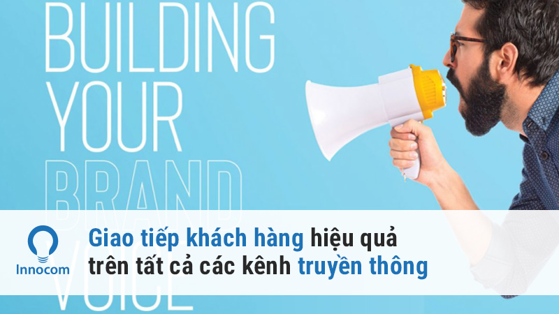 Giao tiếp khách hàng hiệu quả trên tất cả các kênh truyền thông