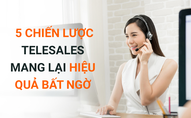 5 chiến lược telesales mang lại hiệu quả bất ngờ
