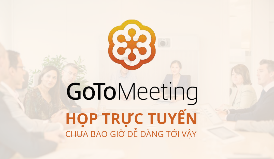 Gotomeeting - Họp trực tuyến chưa bao giờ dễ dàng tới vậy