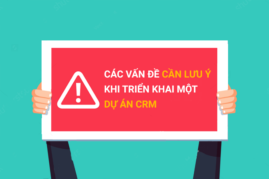 Các vấn đề cần lưu ý khi triển khai 1 dự án CRM