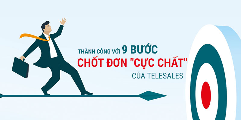 9 bước chốt đơn "cực chất" của Telesales