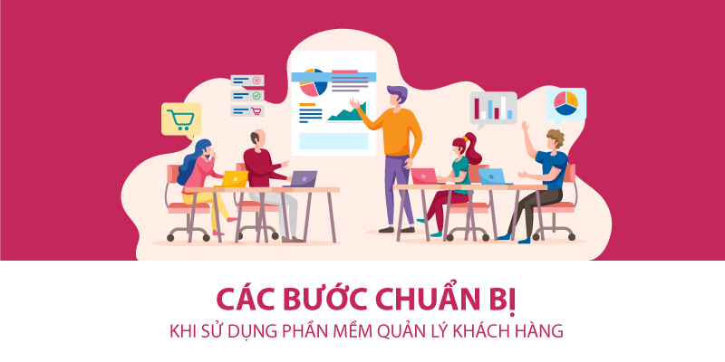 Các bước chuẩn bị khi sử dụng phần mềm quản lý khách hàng