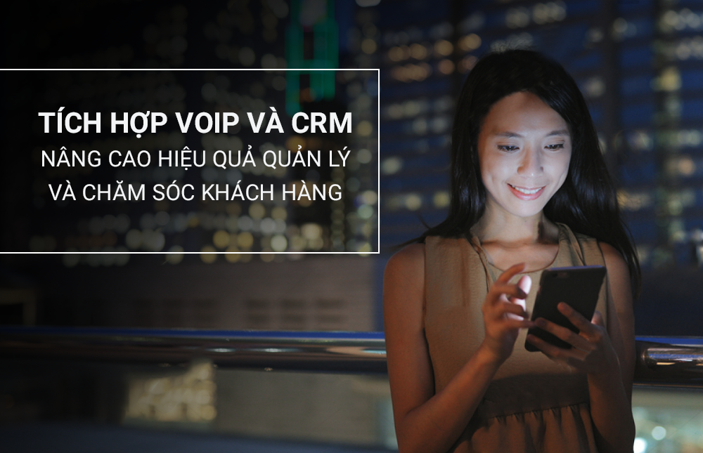 Tích hợp VoIP và CRM nâng cao hiệu quả quản lý và chăm sóc khách hàng