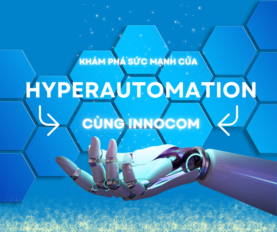 Khám phá sức mạnh của Hyperautomation cùng INNOCOM: Đột phá siêu tự động hóa dành cho doanh nghiệp